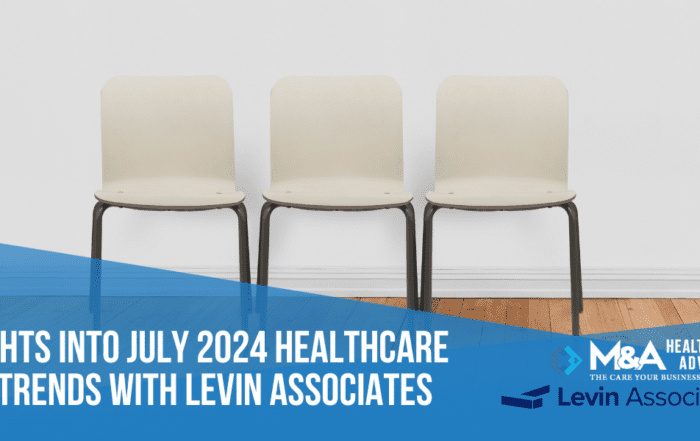 Insights into July 2024 Healthcare M&A Trends with Levin Associates