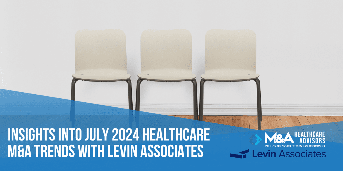 Insights into July 2024 Healthcare M&A Trends with Levin Associates